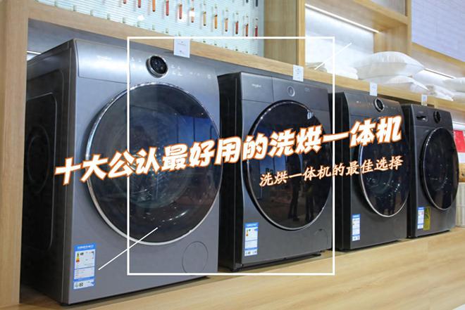 人生就是博：洗烘一体机哪个品牌质量好？十大公认最好用的洗烘一体机：建议收藏