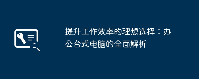 人生就是博：提升工作效率的理想选择：办公台式电脑的全面解析
